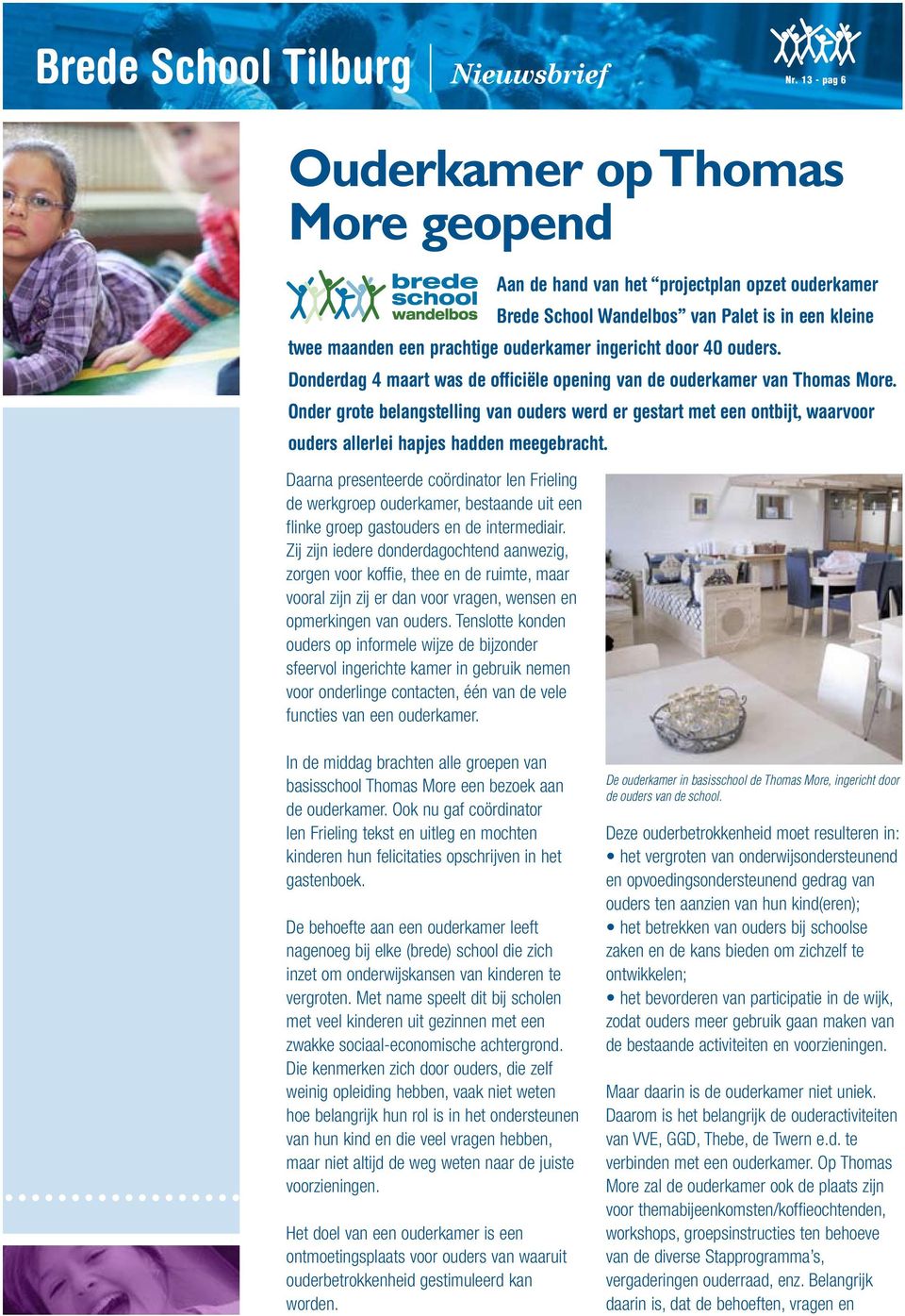 Tenslotte konden ouders op informele wijze de bijzonder sfeervol ingerichte kamer in gebruik nemen voor onderlinge contacten, één van de vele functies van een ouderkamer.