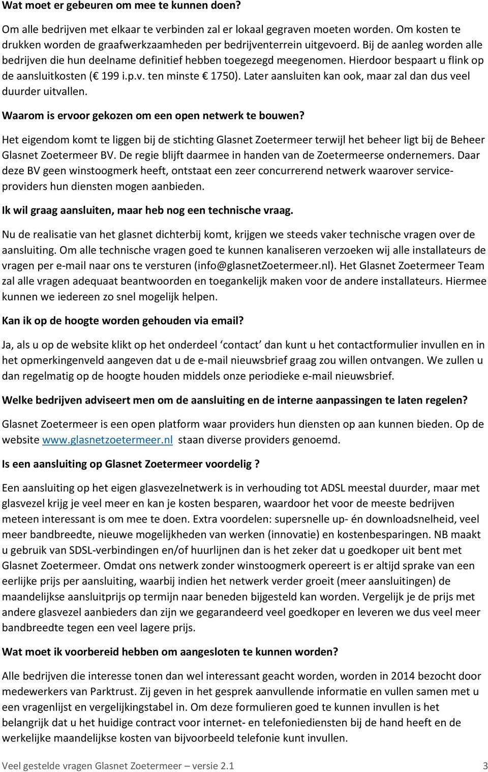 Hierdoor bespaart u flink op de aansluitkosten ( 199 i.p.v. ten minste 1750). Later aansluiten kan ook, maar zal dan dus veel duurder uitvallen. Waarom is ervoor gekozen om een open netwerk te bouwen?