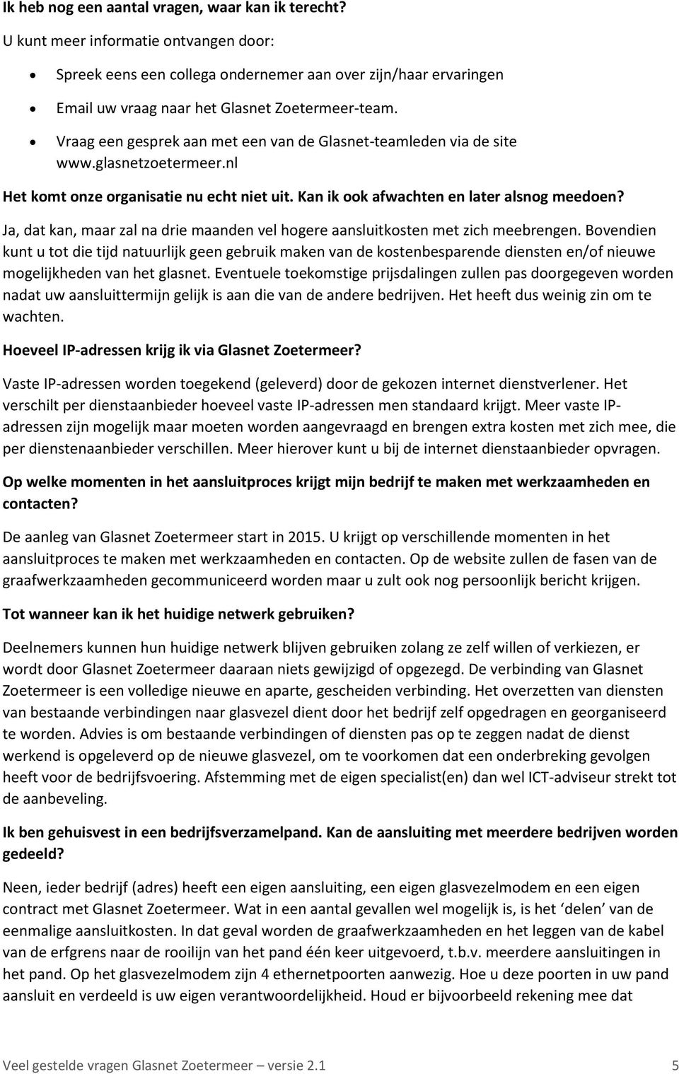 Vraag een gesprek aan met een van de Glasnet-teamleden via de site www.glasnetzoetermeer.nl Het komt onze organisatie nu echt niet uit. Kan ik ook afwachten en later alsnog meedoen?