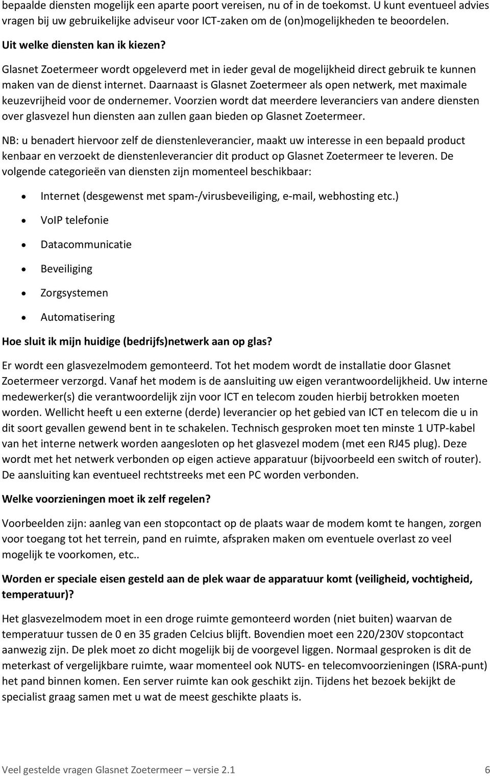 Daarnaast is Glasnet Zoetermeer als open netwerk, met maximale keuzevrijheid voor de ondernemer.
