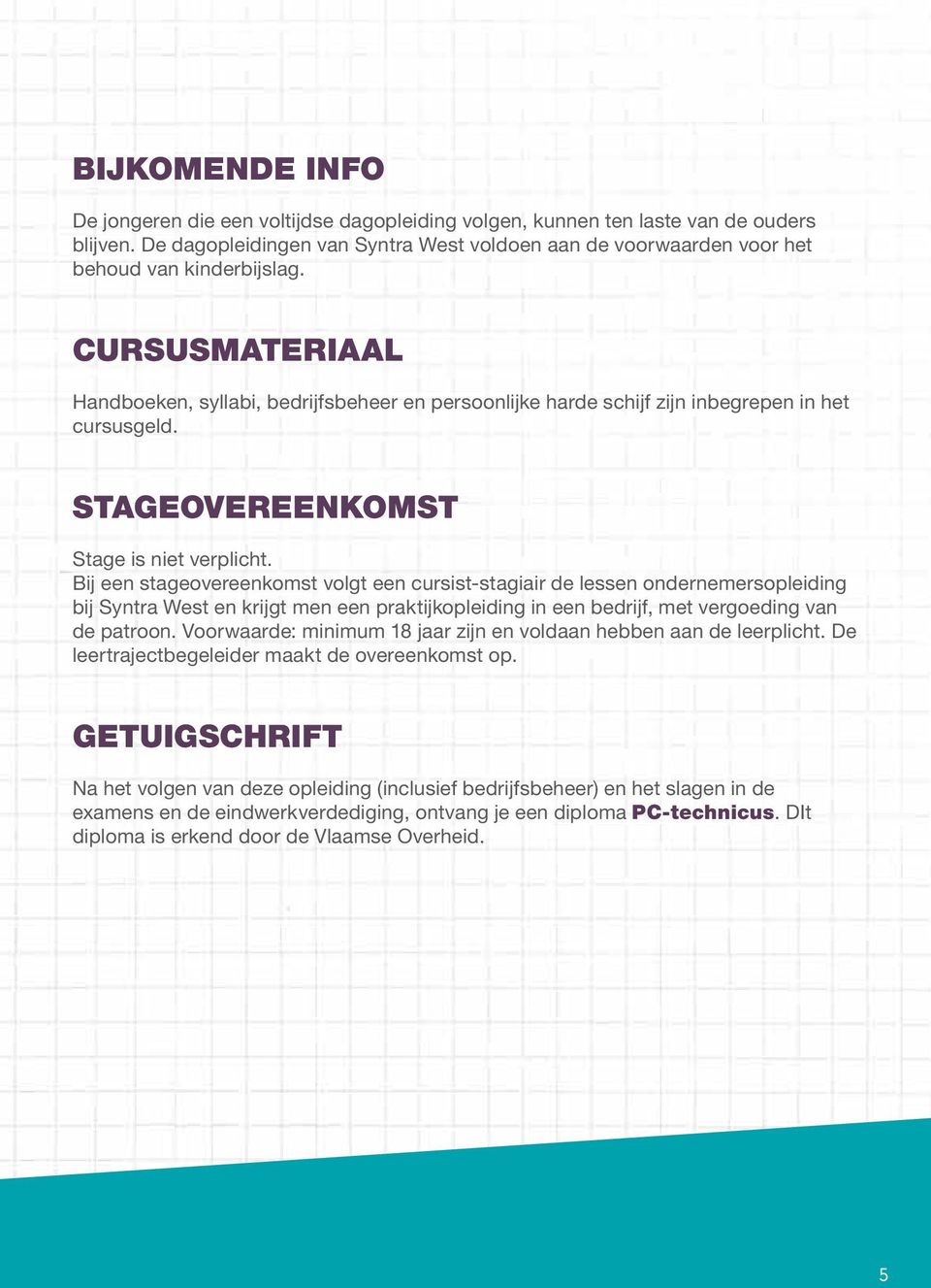 CURSUSMATERIAAL Handboeken, syllabi, bedrijfsbeheer en persoonlijke harde schijf zijn inbegrepen in het cursusgeld. STAGEOVEREENKOMST Stage is niet verplicht.