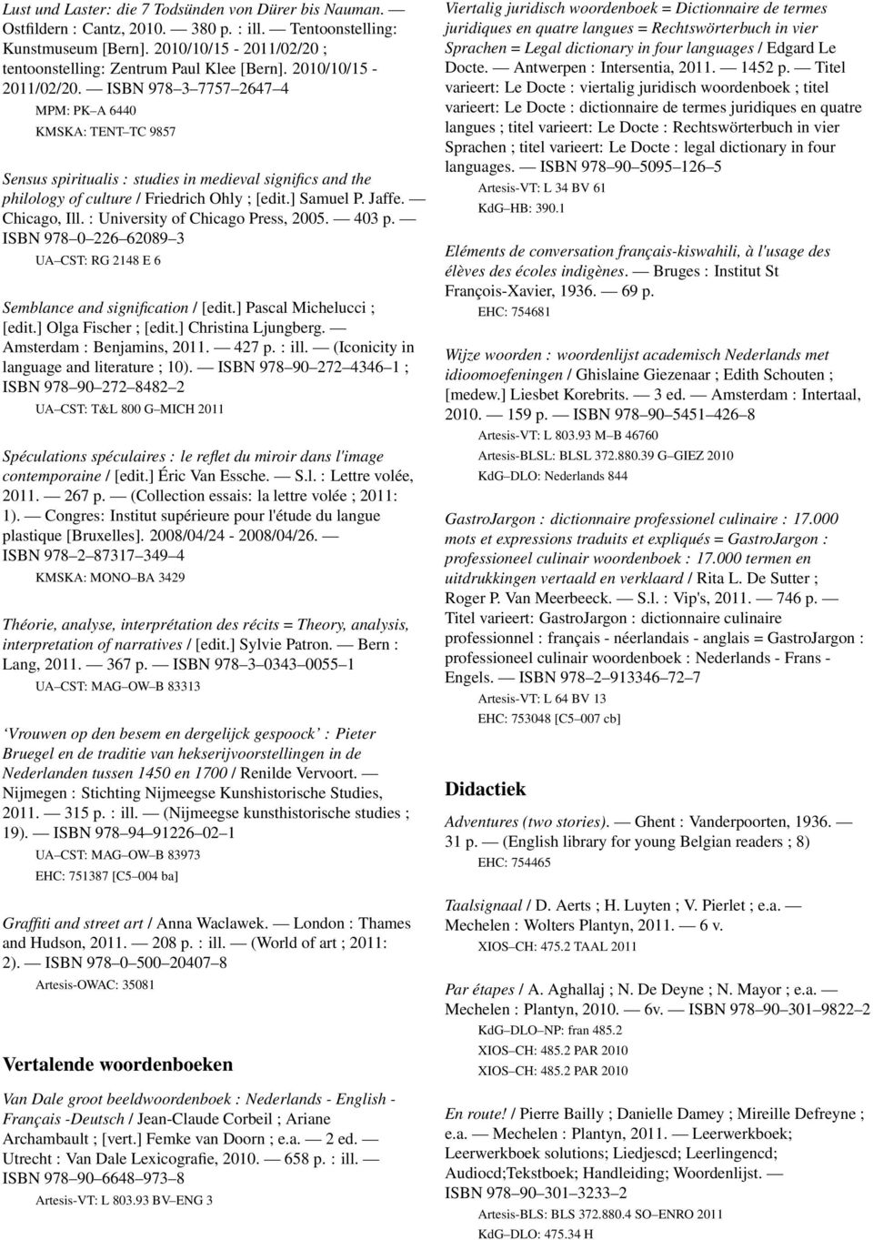 Jaffe. Chicago, Ill. : University of Chicago Press, 2005. 403 p. ISBN 978 0 226 62089 3 UA CST: RG 2148 E 6 Semblance and signification / [edit.] Pascal Michelucci ; [edit.] Olga Fischer ; [edit.