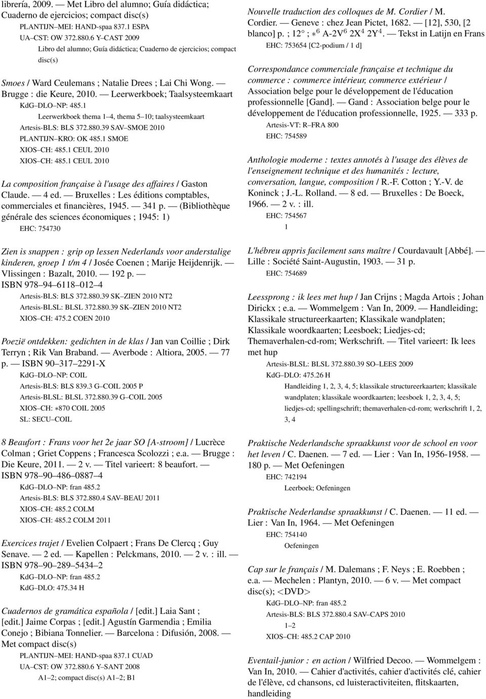 Leerwerkboek; Taalsysteemkaart KdG DLO NP: 485.1 Leerwerkboek thema 1 4, thema 5 10; taalsysteemkaart Artesis-BLS: BLS 372.880.39 SAV SMOE 2010 PLANTIJN KRO: OK 485.1 SMOE XIOS CH: 485.