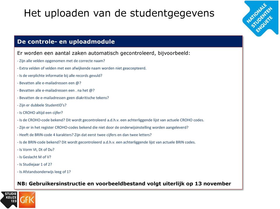 - Bevatten alle e-mailadressen een. na het @? - Bevatten de e-mailadressen geen diakritische tekens? - Zijn er dubbele StudentID s? - Is CROHO altijd een cijfer? - Is de CROHO-code bekend?