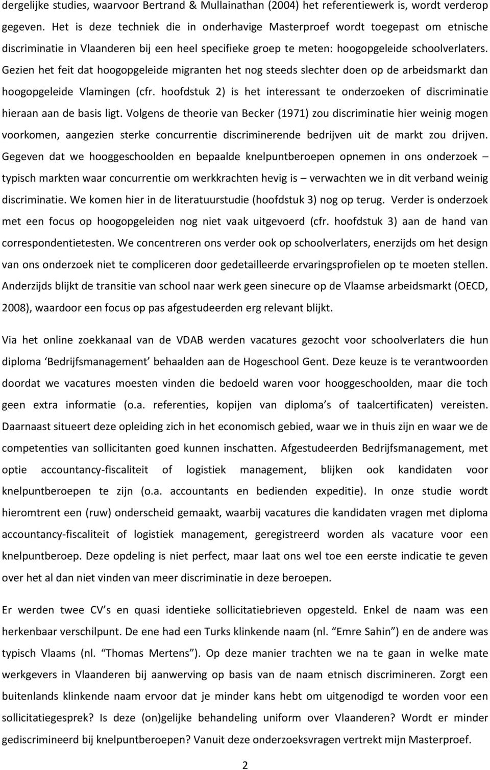 Gezien het feit dat hoogopgeleide migranten het nog steeds slechter doen op de arbeidsmarkt dan hoogopgeleide Vlamingen (cfr.