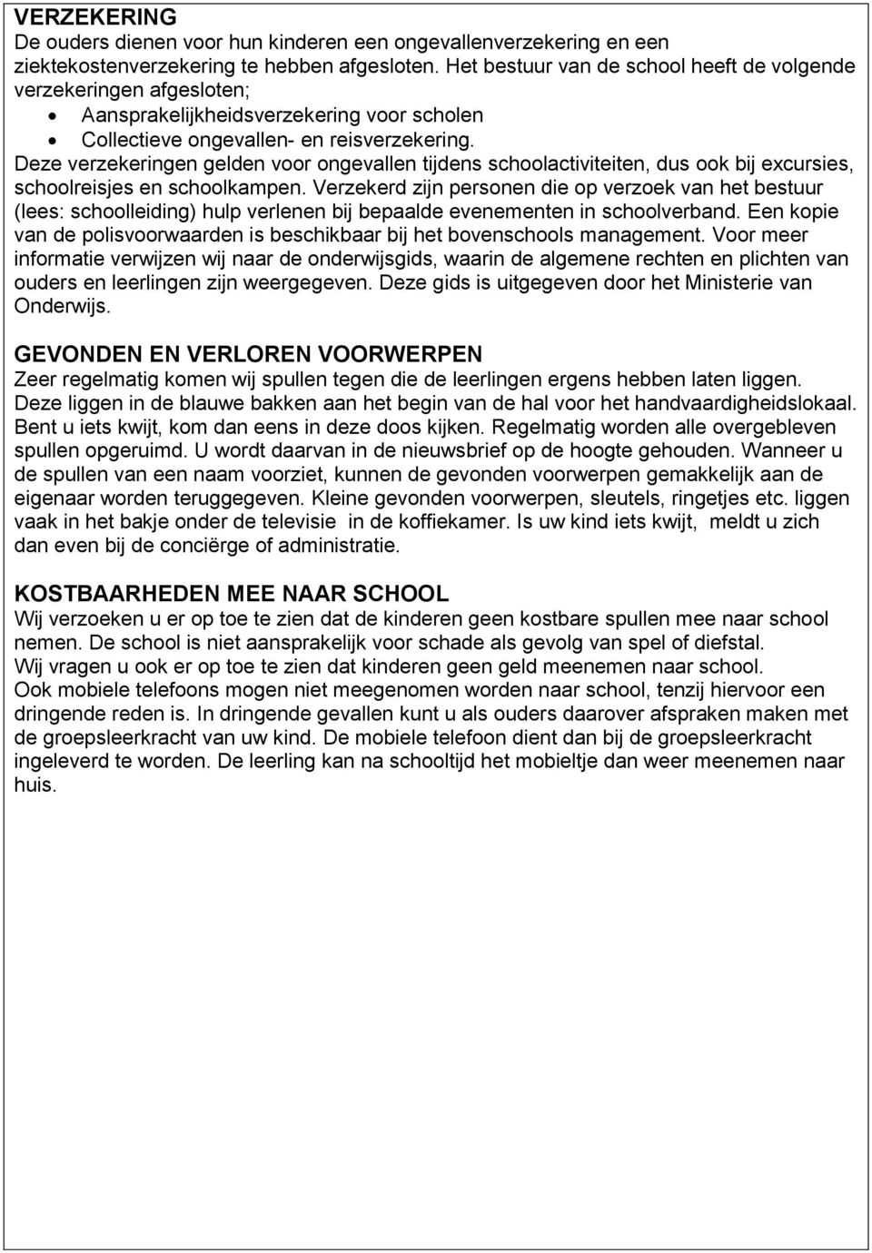 Deze verzekeringen gelden voor ongevallen tijdens schoolactiviteiten, dus ook bij excursies, schoolreisjes en schoolkampen.