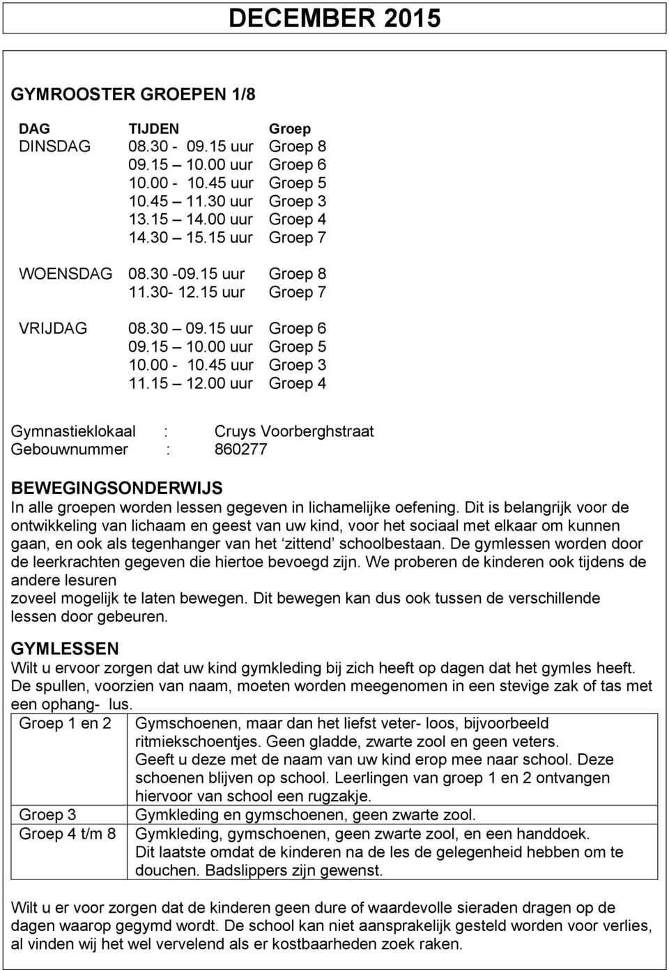 00 uur Groep 6 Groep 5 Groep 3 Groep 4 Gymnastieklokaal : Cruys Voorberghstraat Gebouwnummer : 860277 BEWEGINGSONDERWIJS In alle groepen worden lessen gegeven in lichamelijke oefening.