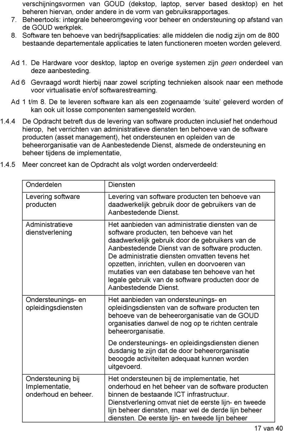 Software ten behoeve van bedrijfsapplicaties: alle middelen die nodig zijn om de 800 bestaande departementale applicaties te laten functioneren moeten worden geleverd. Ad 1.