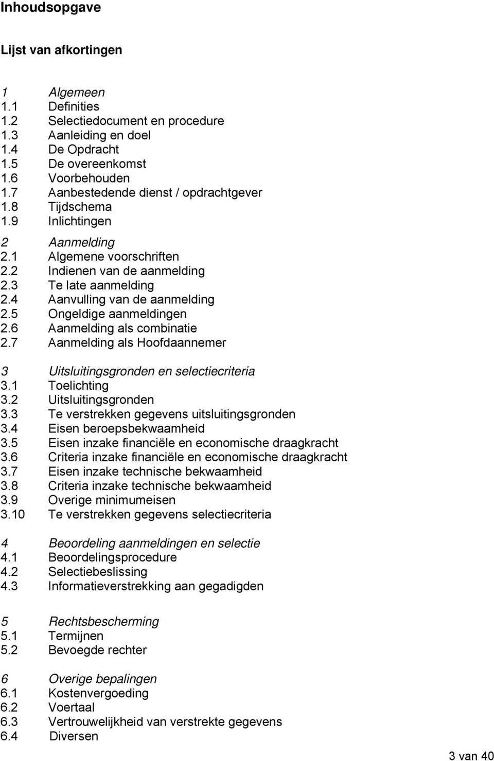 5 Ongeldige aanmeldingen 2.6 Aanmelding als combinatie 2.7 Aanmelding als Hoofdaannemer 3 Uitsluitingsgronden en selectiecriteria 3.1 Toelichting 3.2 Uitsluitingsgronden 3.