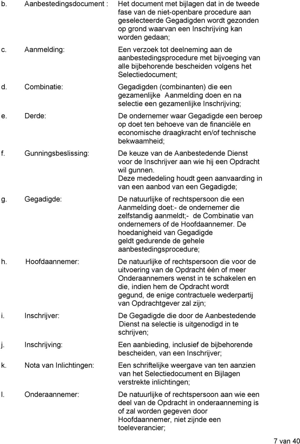 Combinatie: Gegadigden (combinanten) die een gezamenlijke Aanmelding doen en na selectie een gezamenlijke Inschrijving; e.