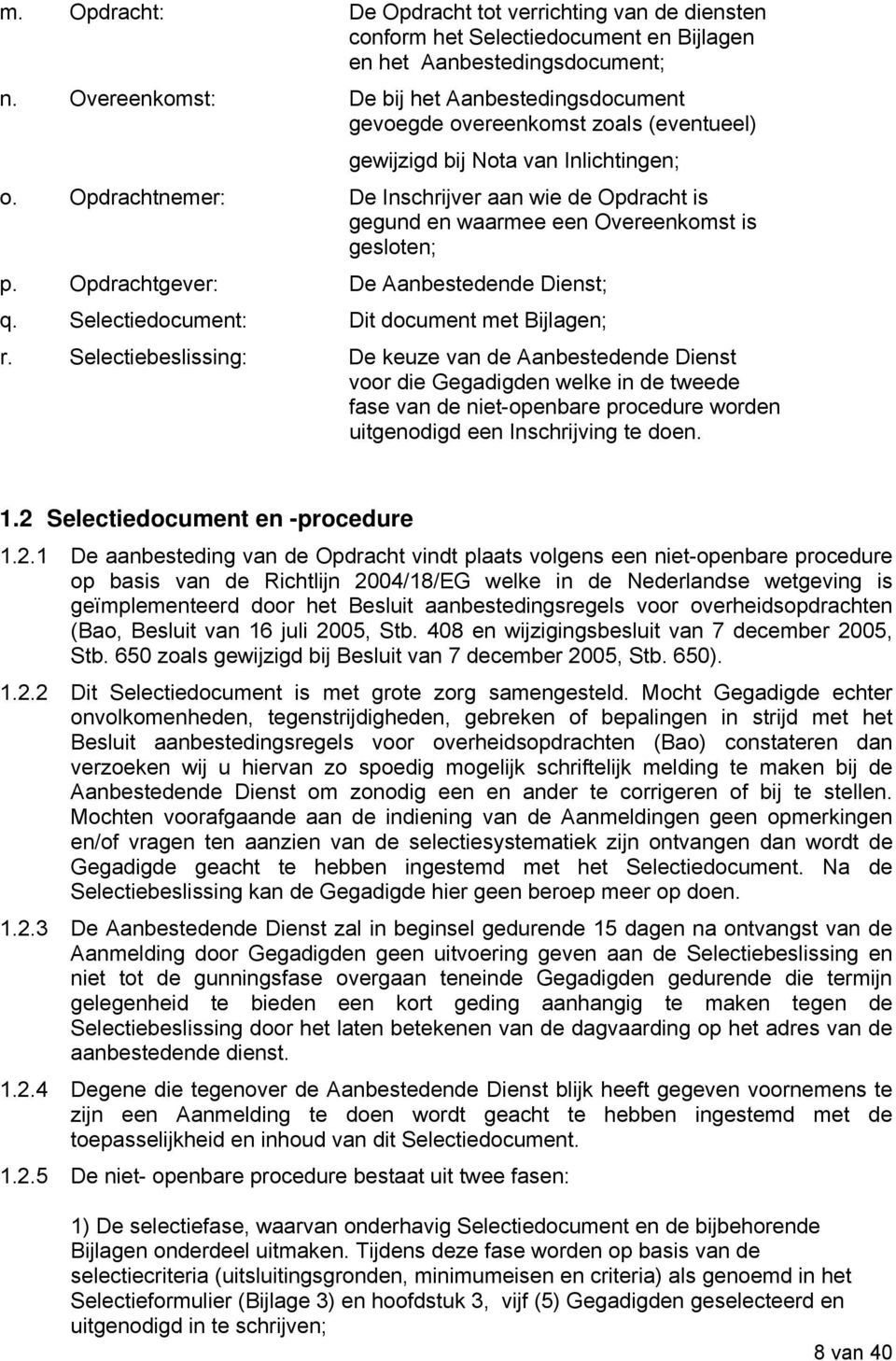 Opdrachtnemer: De Inschrijver aan wie de Opdracht is gegund en waarmee een Overeenkomst is gesloten; p. Opdrachtgever: De Aanbestedende Dienst; q. Selectiedocument: Dit document met Bijlagen; r.