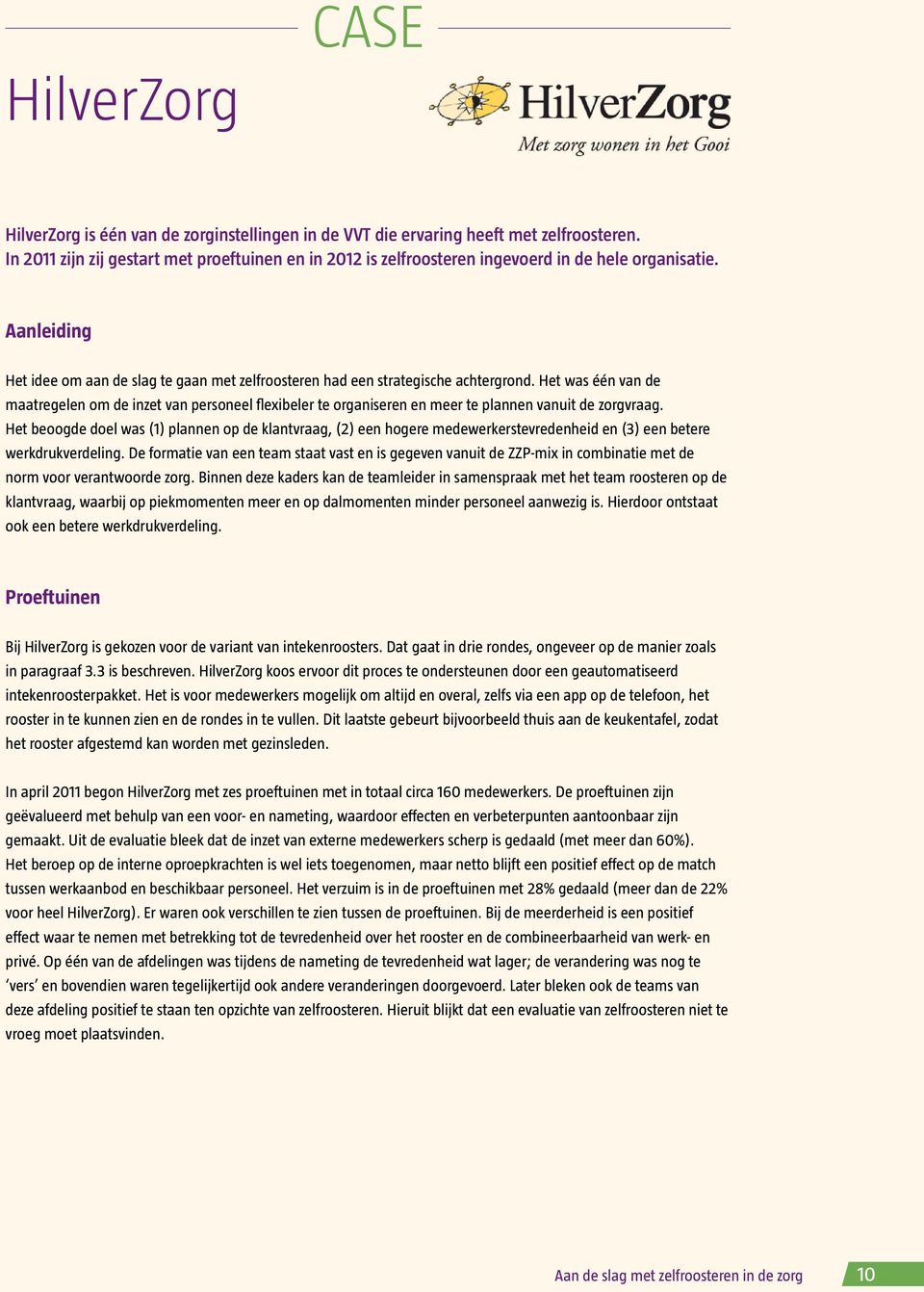 Het was één van de maatregelen om de inzet van personeel flexibeler te organiseren en meer te plannen vanuit de zorgvraag.