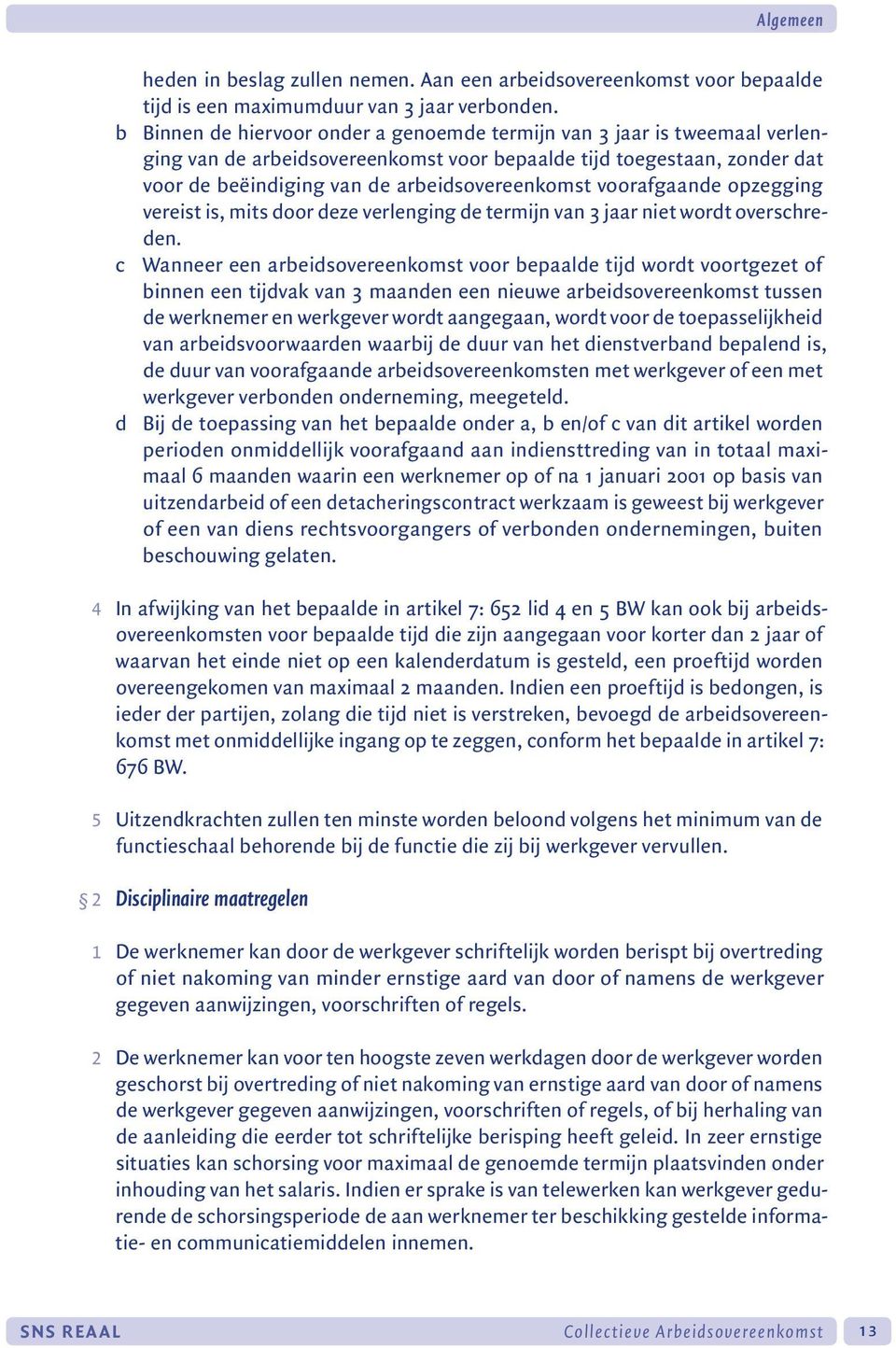 voorafgaande opzegging vereist is, mits door deze verlenging de termijn van 3 jaar niet wordt overschreden.