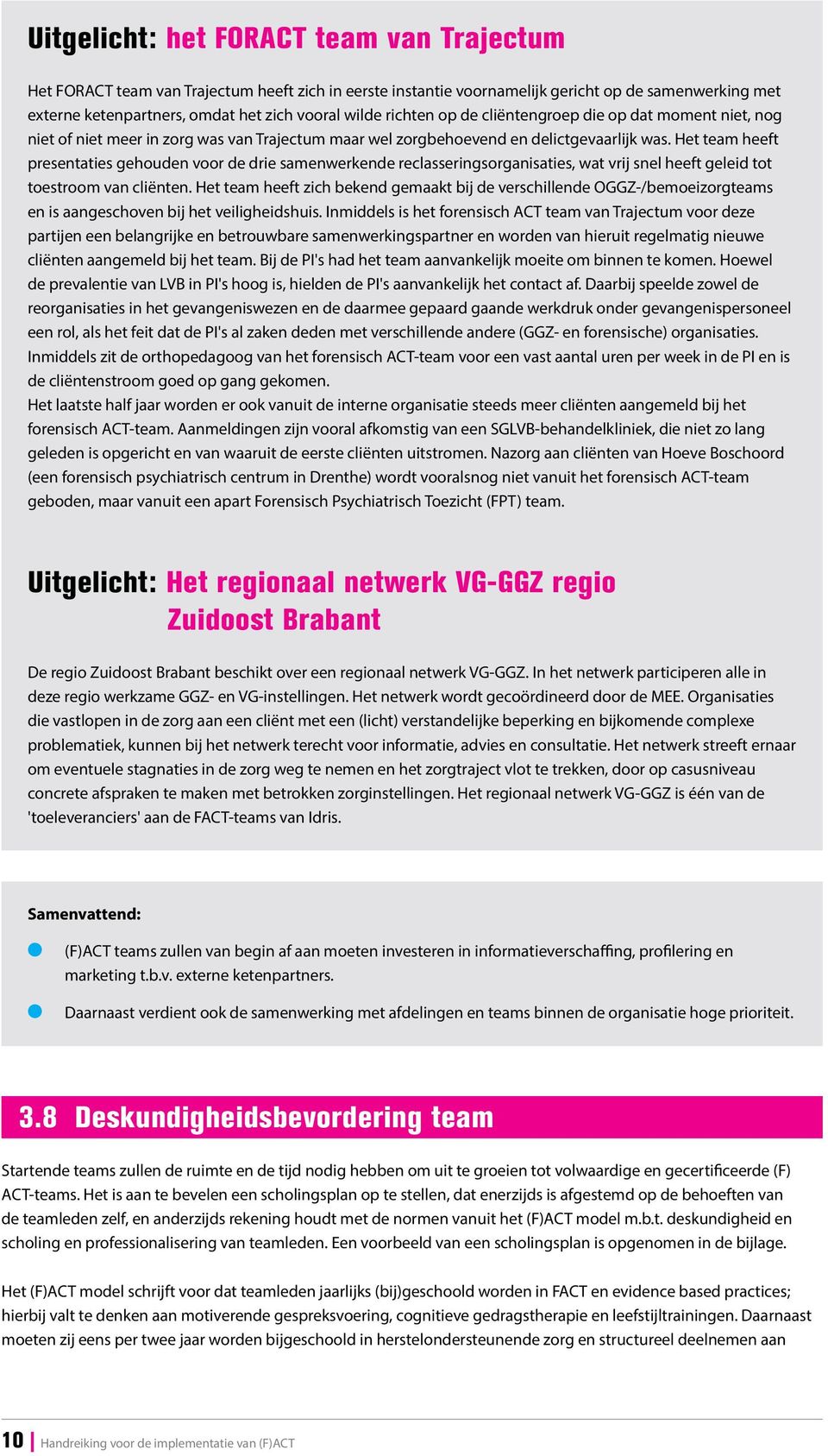 Het team heeft presentaties gehouden voor de drie samenwerkende recasseringsorganisaties, wat vrij sne heeft geeid tot toestroom van ciënten.