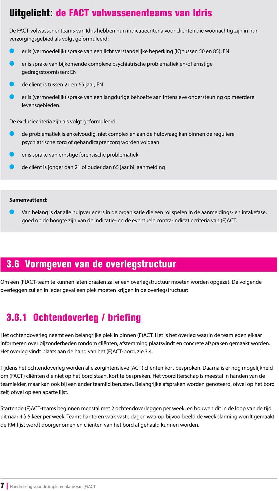 tussen 21 en 65 jaar; EN er is (vermoedeijk) sprake van een angdurige behoefte aan intensieve ondersteuning op meerdere evensgebieden.