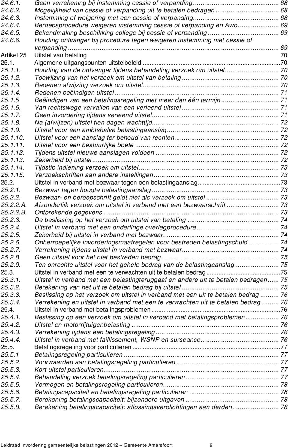 Bekendmaking beschikking college bij cessie of verpanding... 69 24.6.6. Houding ontvanger bij procedure tegen weigeren instemming met cessie of verpanding... 69 Artikel 25 Uitstel van betaling 70 25.