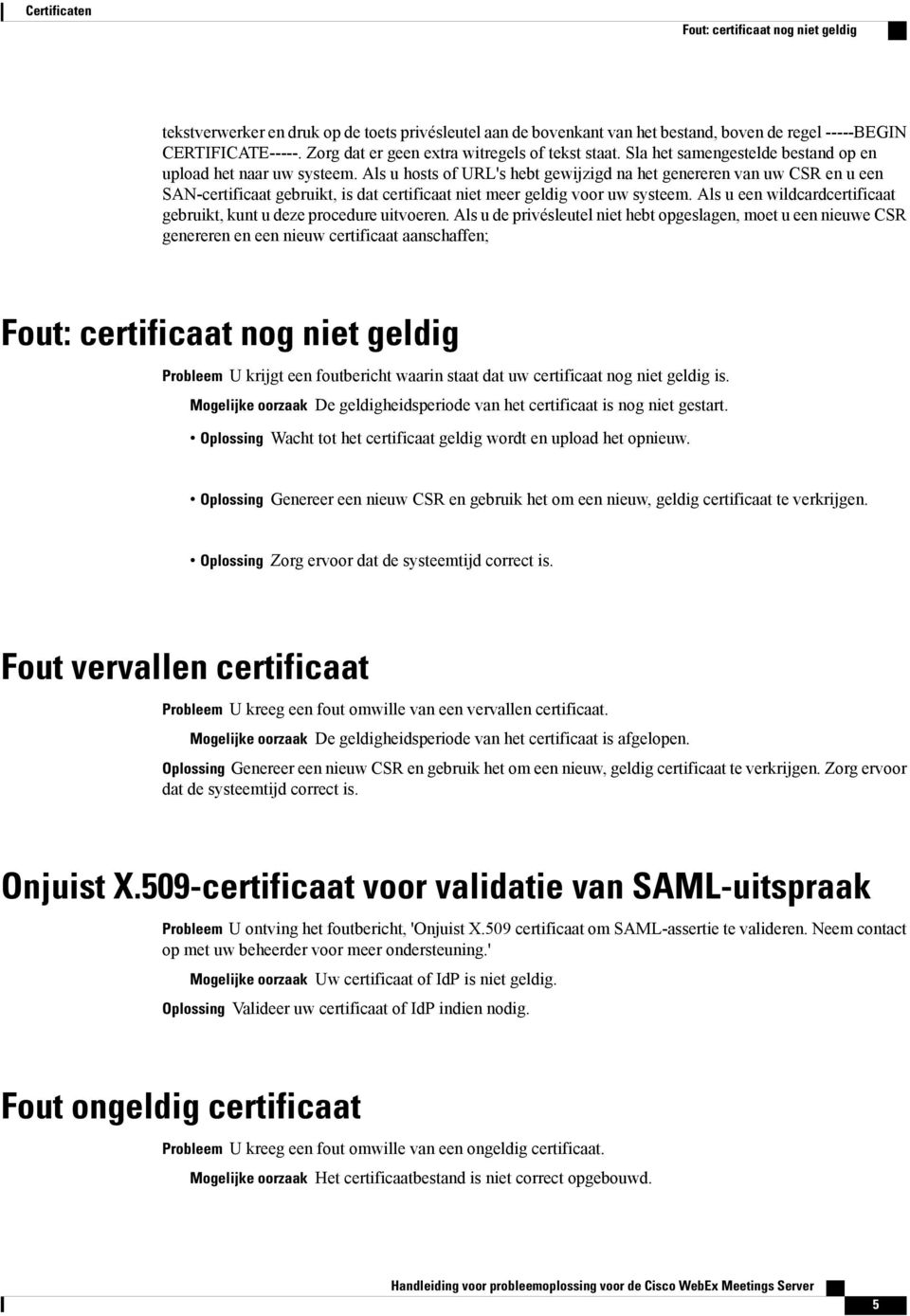 Als u hosts of URL's hebt gewijzigd na het genereren van uw CSR en u een SAN-certificaat gebruikt, is dat certificaat niet meer geldig voor uw systeem.