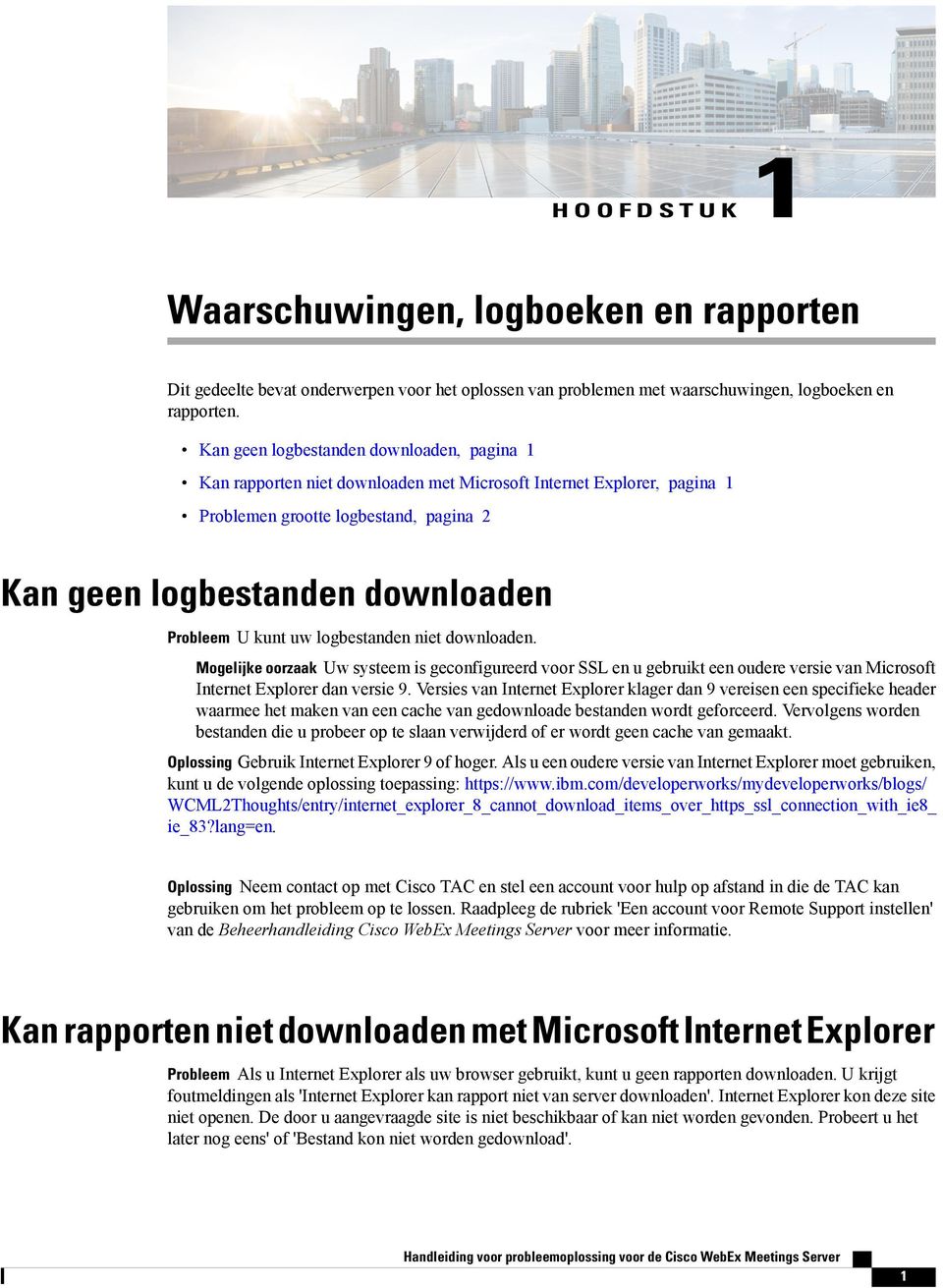 kunt uw logbestanden niet downloaden. Mogelijke oorzaak Uw systeem is geconfigureerd voor SSL en u gebruikt een oudere versie van Microsoft Internet Explorer dan versie 9.