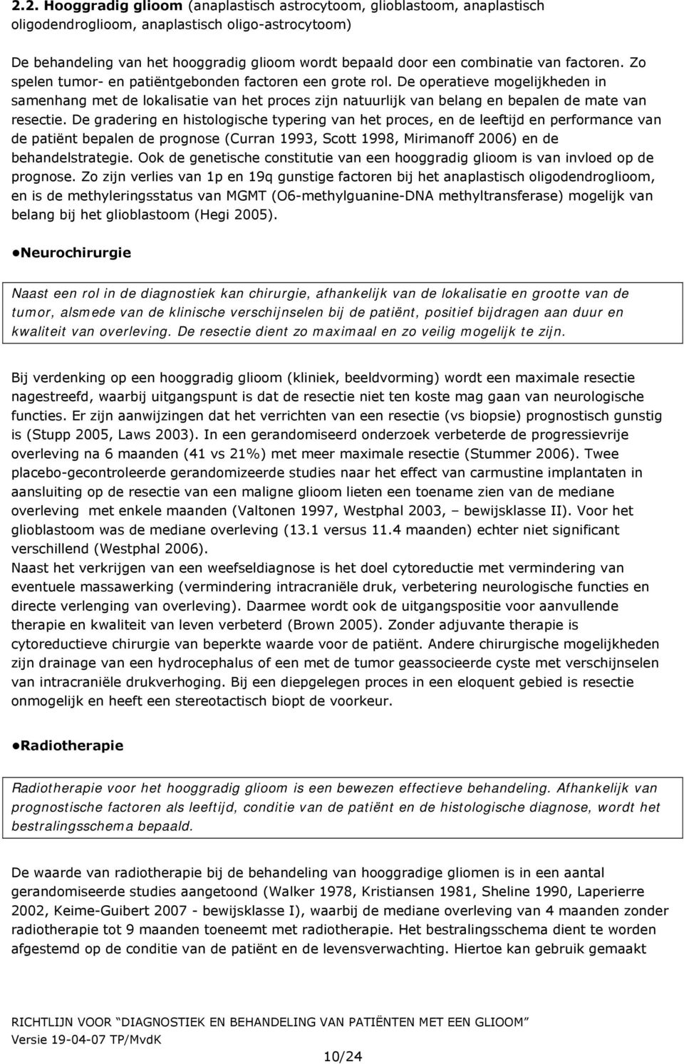 De operatieve mogelijkheden in samenhang met de lokalisatie van het proces zijn natuurlijk van belang en bepalen de mate van resectie.