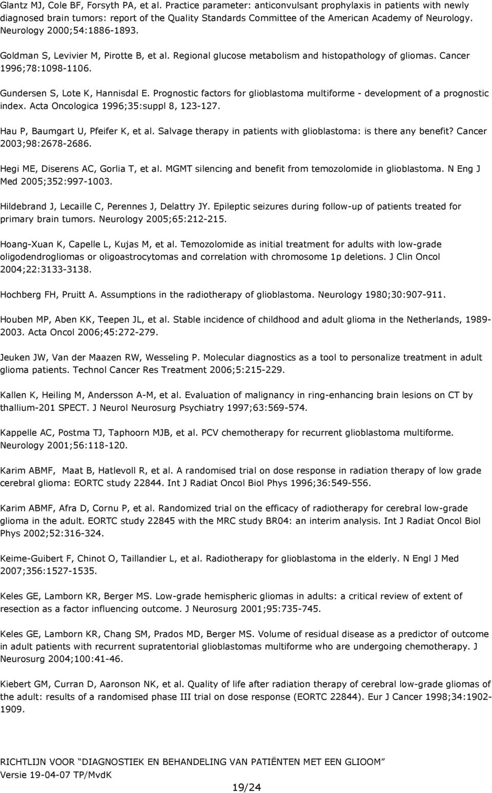 Neurology 2000;54:1886-1893. Goldman S, Levivier M, Pirotte B, et al. Regional glucose metabolism and histopathology of gliomas. Cancer 1996;78:1098-1106. Gundersen S, Lote K, Hannisdal E.