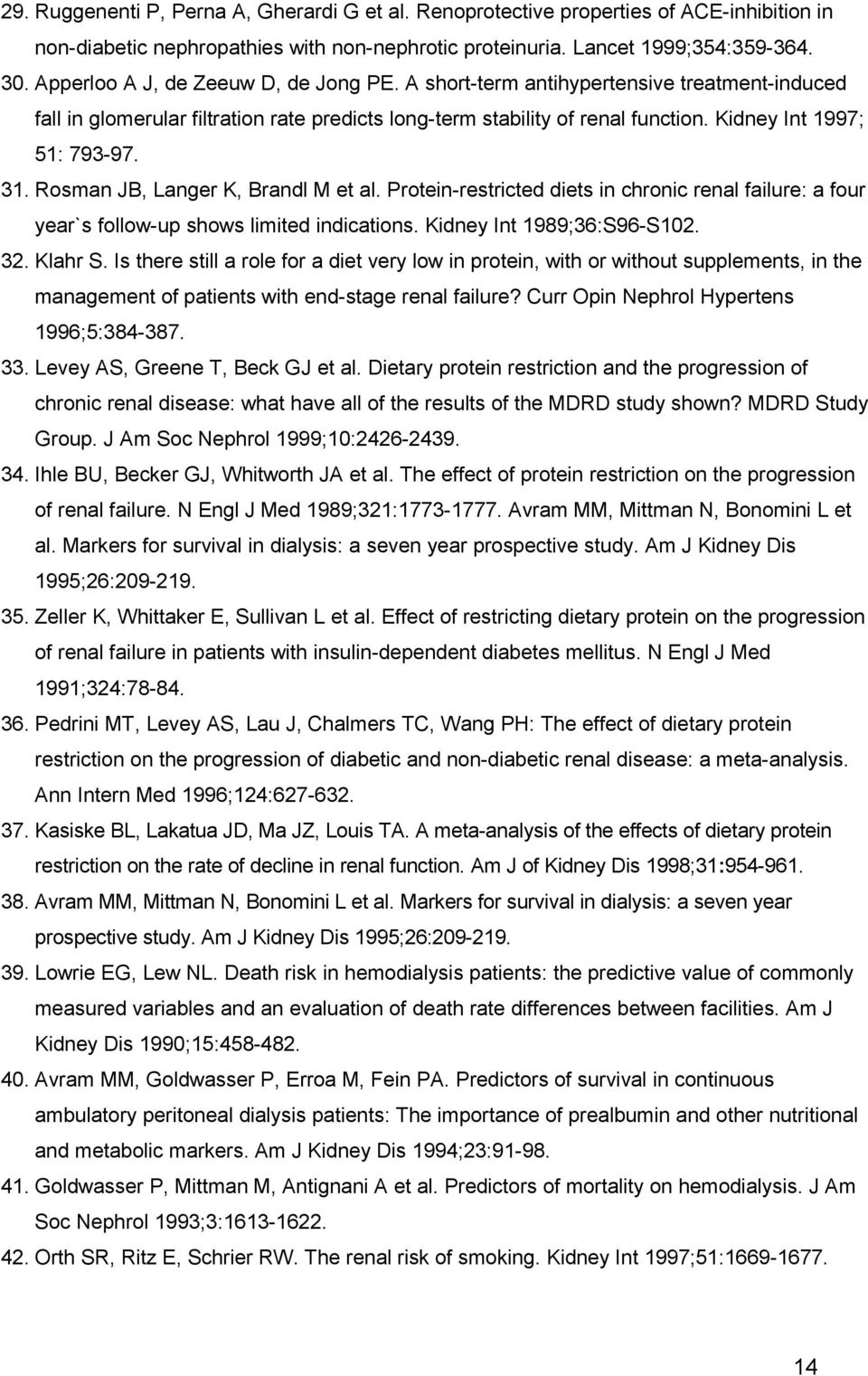 31. Rosman JB, Langer K, Brandl M et al. Protein-restricted diets in chronic renal failure: a four year`s follow-up shows limited indications. Kidney Int 1989;36:S96-S102. 32. Klahr S.