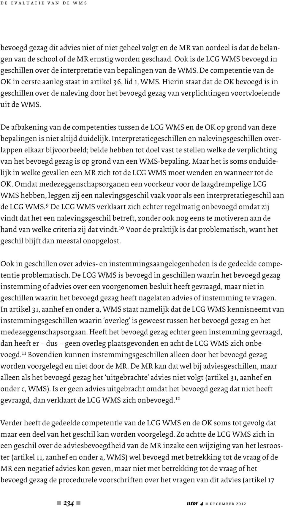 Hierin staat dat de OK bevoegd is in geschillen over de naleving door het bevoegd gezag van verplichtingen voortvloeiende uit de WMS.