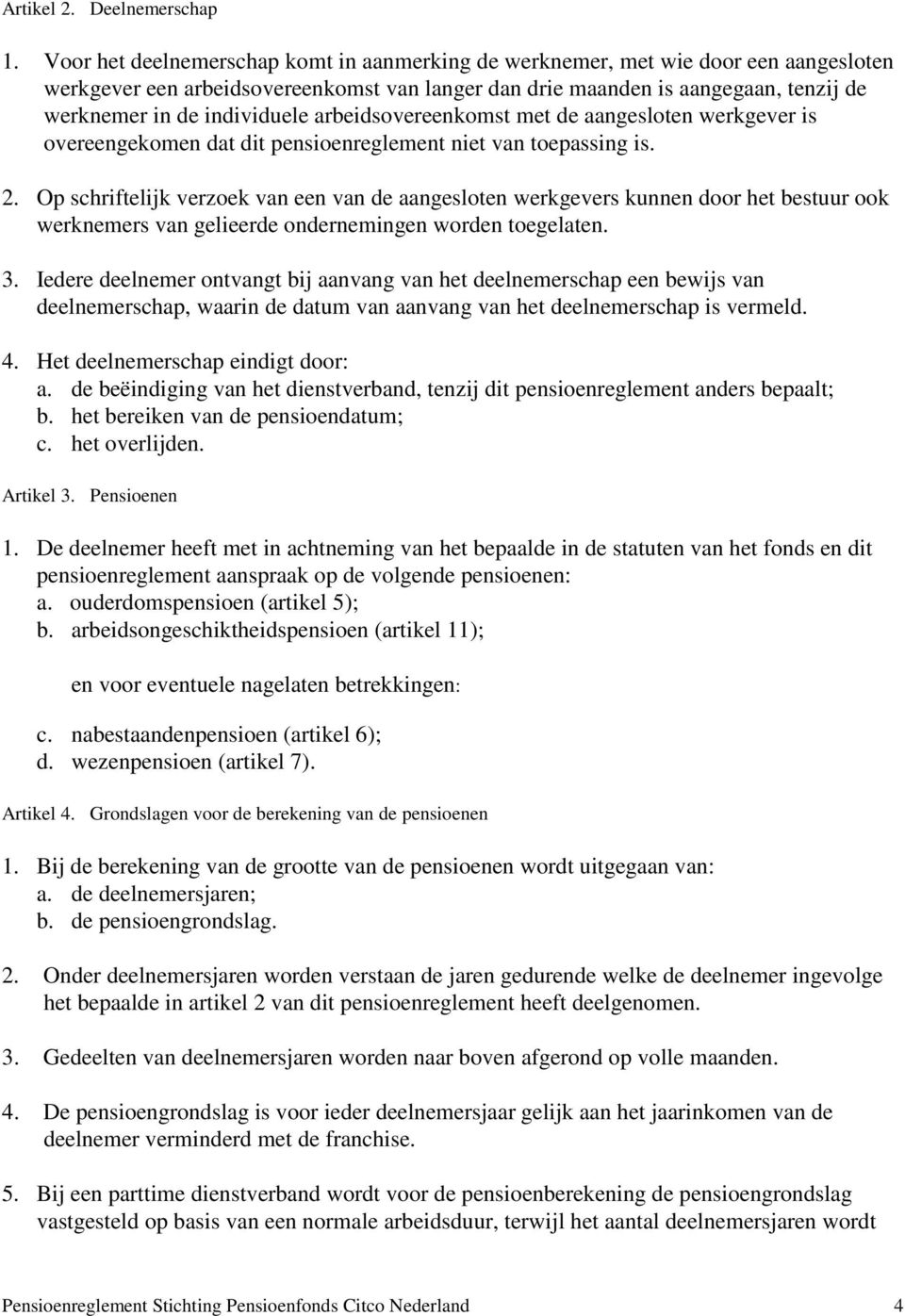 arbeidsovereenkomst met de aangesloten werkgever is overeengekomen dat dit pensioenreglement niet van toepassing is. 2.