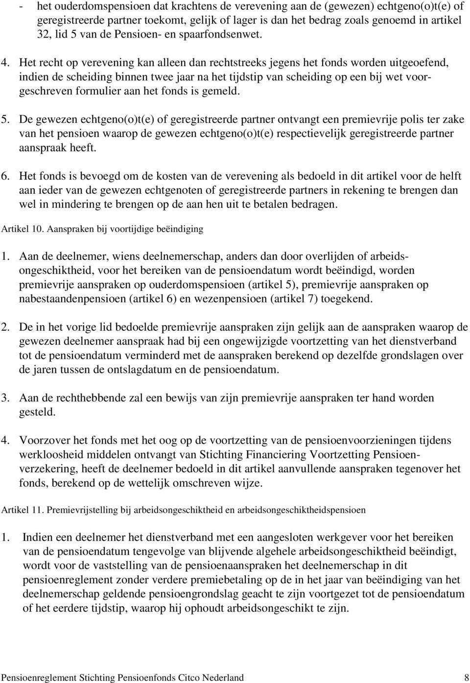 Het recht op verevening kan alleen dan rechtstreeks jegens het fonds worden uitgeoefend, indien de scheiding binnen twee jaar na het tijdstip van scheiding op een bij wet voorgeschreven formulier aan