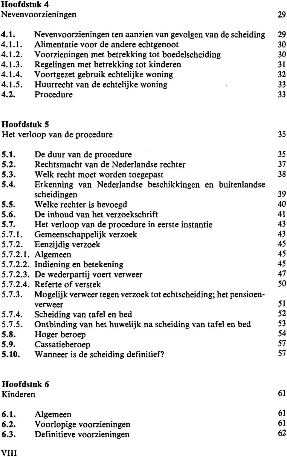 1. De duur van de procedure 35 5.2. Rechtsmacht van de Nederlandse rechter 37 5.3. Welk recht moet worden toegepast 38 5.4. Erkenning van Nederlandse beschikkingen en buitenlandse scheidingen 39 5.5. Welke rechter is bevoegd 40 5.