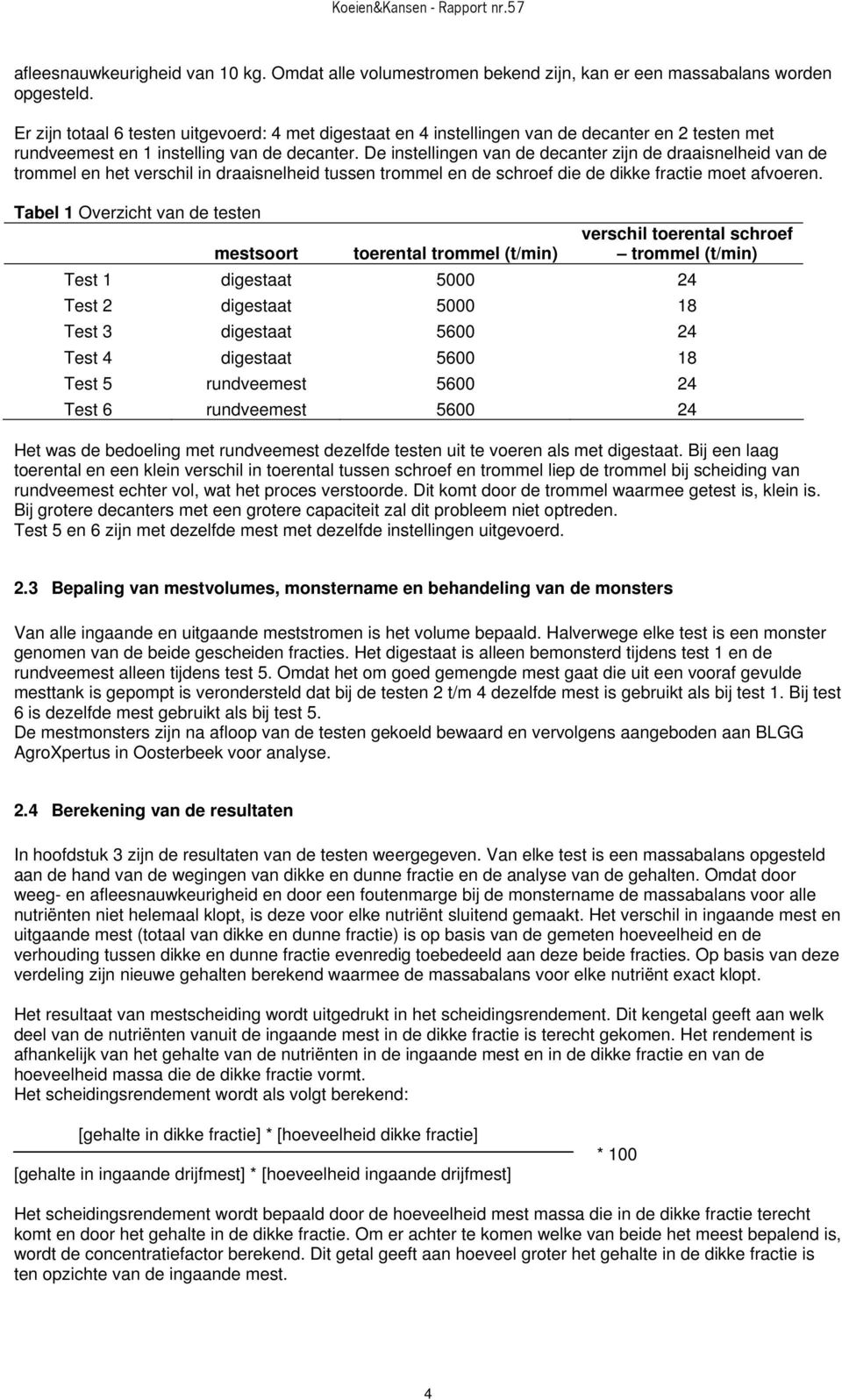 De instellingen van de decanter zijn de draaisnelheid van de trommel en het verschil in draaisnelheid tussen trommel en de schroef die de dikke fractie moet afvoeren.