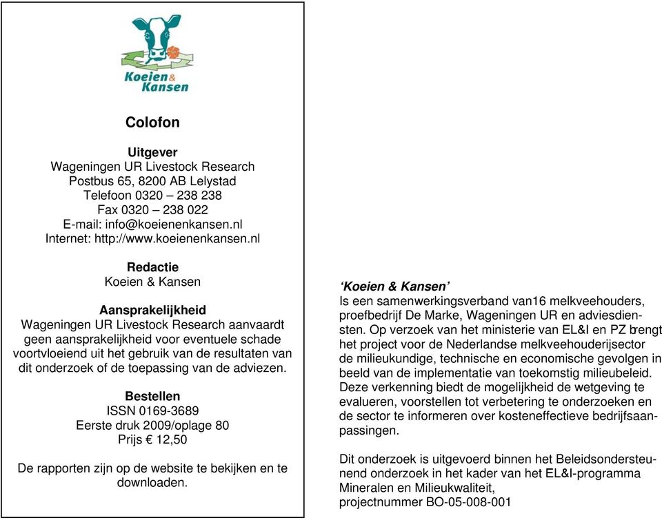 nl Redactie Koeien & Kansen Aansprakelijkheid Wageningen UR Livestock Research aanvaardt geen aansprakelijkheid voor eventuele schade voortvloeiend uit het gebruik van de resultaten van dit onderzoek