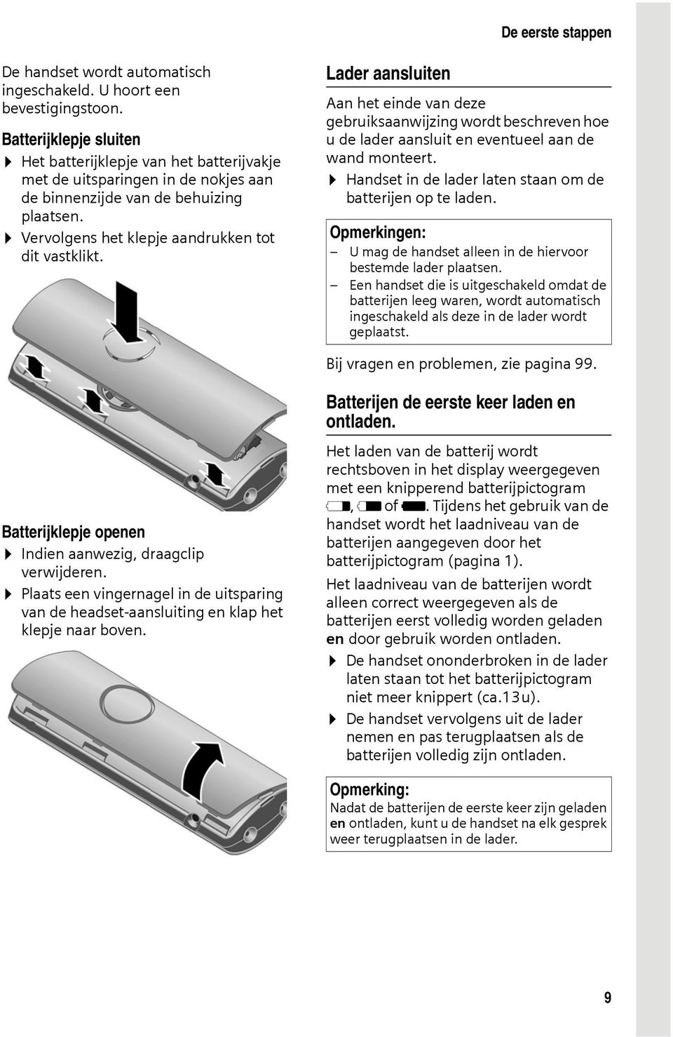 Lader aansluiten Aan het einde van deze gebruiksaanwijzing wordt beschreven hoe u de lader aansluit en eventueel aan de wand monteert. Handset in de lader laten staan om de batterijen op te laden.