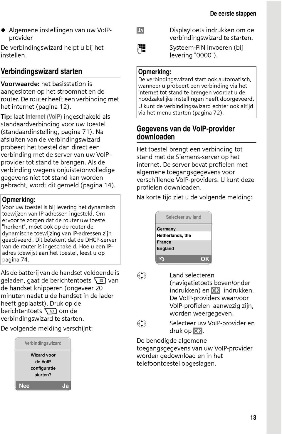 Tip: laat Internet (VoIP) ingeschakeld als standaardverbinding voor uw toestel (standaardinstelling, pagina 71).