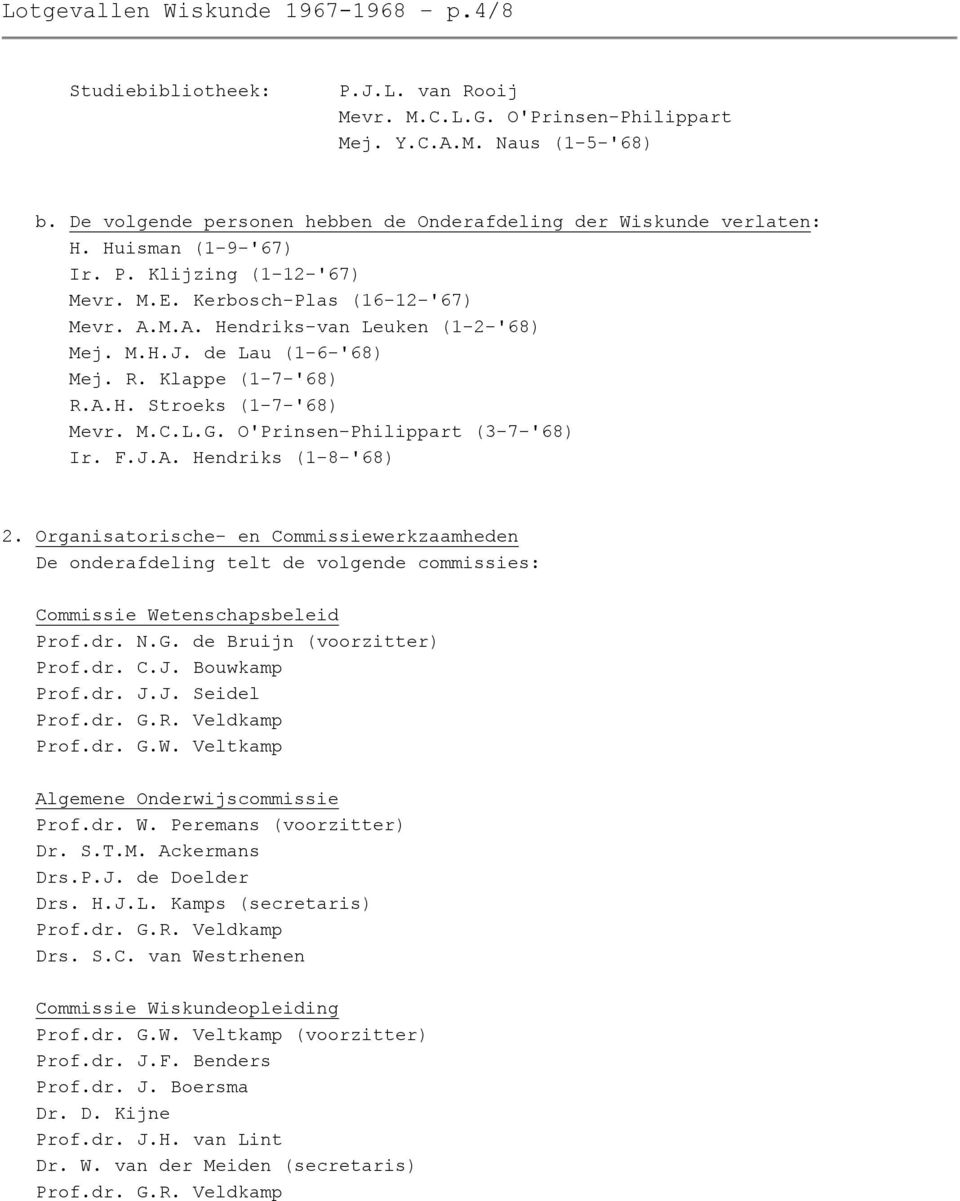 M.H.J. de Lau (1-6-'68) Mej. R. Klappe (1-7-'68) R.A.H. Stroeks (1-7-'68) Mevr. M.C.L.G. O'Prinsen-Philippart (3-7-'68) Ir. F.J.A. Hendriks (1-8-'68) 2.