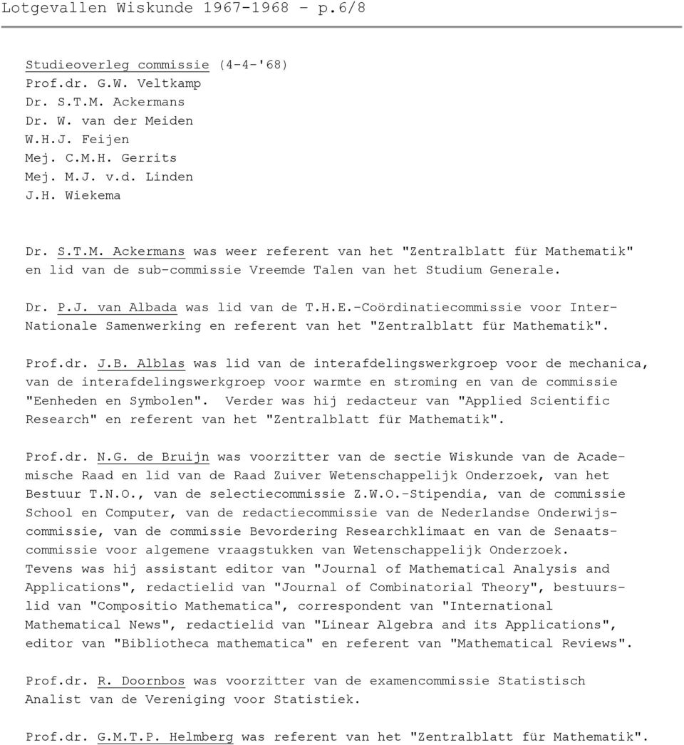 Dr. P.J. van Albada was lid van de T.H.E.-Coördinatiecommissie voor Inter- Nationale Samenwerking en referent van het "Zentralblatt für Mathematik". Prof.dr. J.B.