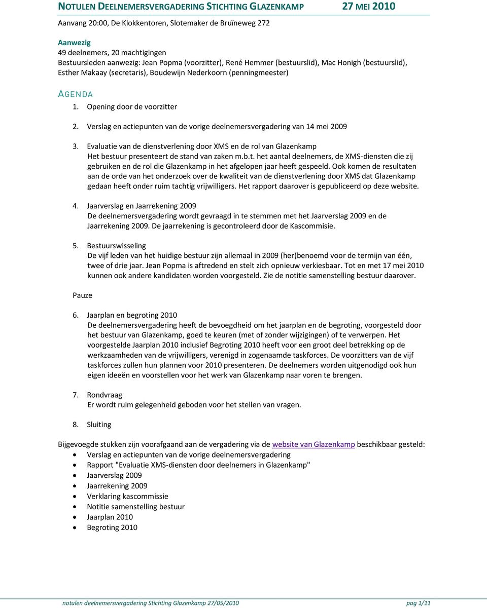 Verslag en actiepunten van de vorige deelnemersvergadering van 14 mei 2009 3. Evaluatie van de dienstverlening door XMS en de rol van Glazenkamp Het bestuur presenteert de stand van zaken m.b.t. het aantal deelnemers, de XMS-diensten die zij gebruiken en de rol die Glazenkamp in het afgelopen jaar heeft gespeeld.