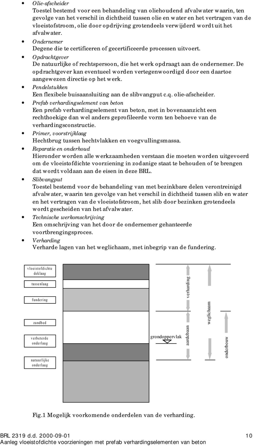 Opdrachtgever De natuurlijke of rechtspersoon, die het werk opdraagt aan de ondernemer. De opdrachtgever kan eventueel worden vertegenwoordigd door een daartoe aangewezen directie op het werk.