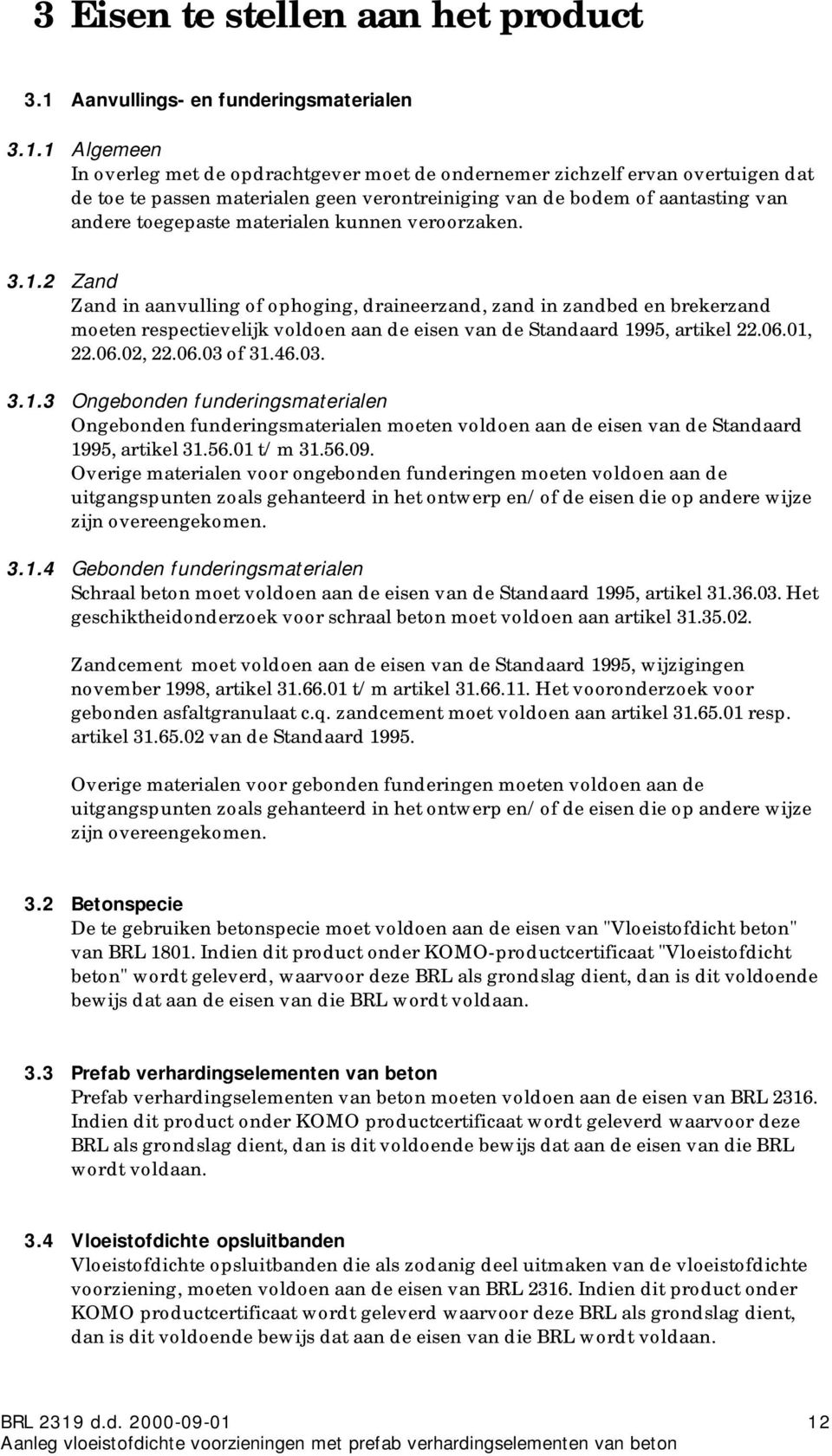 1 Algemeen In overleg met de opdrachtgever moet de ondernemer zichzelf ervan overtuigen dat de toe te passen materialen geen verontreiniging van de bodem of aantasting van andere toegepaste