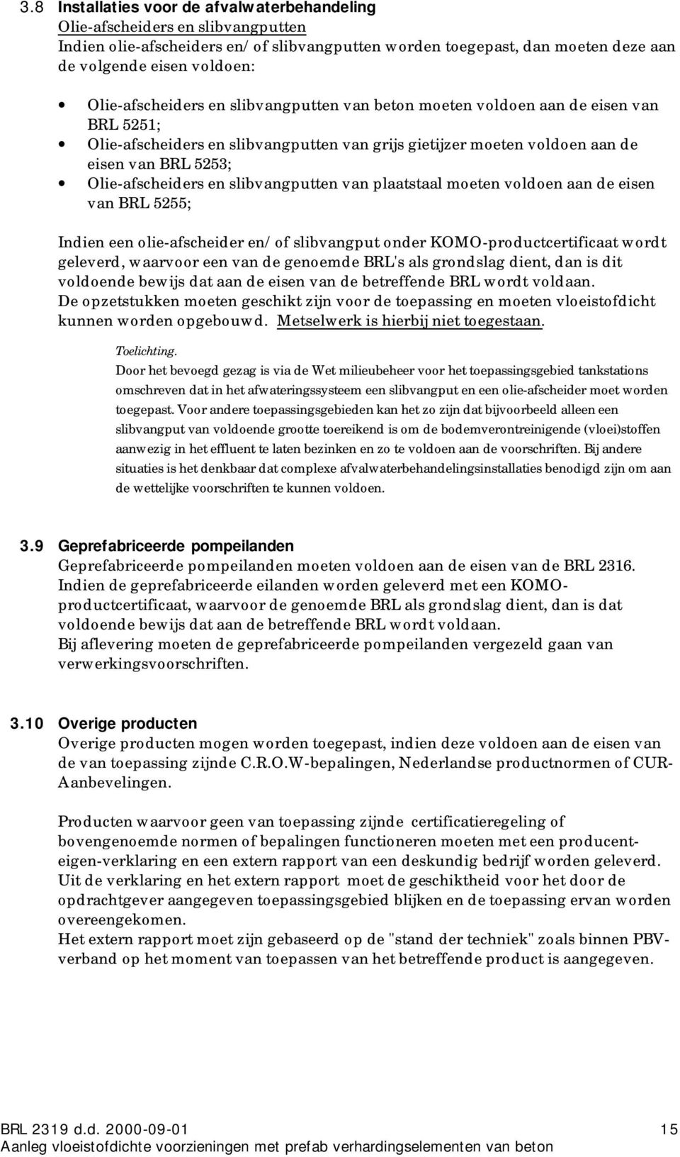 Olie-afscheiders en slibvangputten van plaatstaal moeten voldoen aan de eisen van BRL 5255; Indien een olie-afscheider en/of slibvangput onder KOMO-productcertificaat wordt geleverd, waarvoor een van