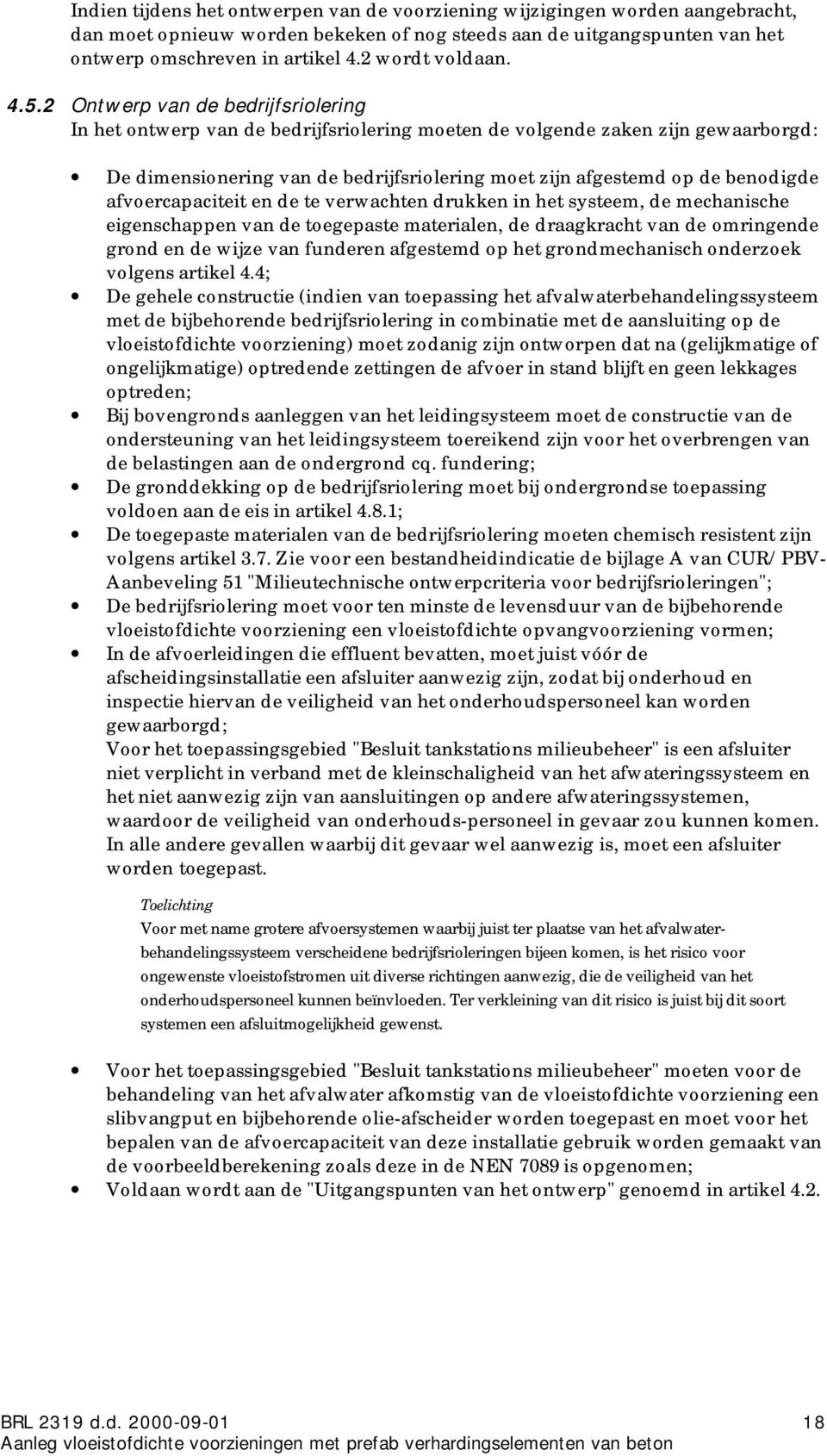 2 Ontwerp van de bedrijfsriolering In het ontwerp van de bedrijfsriolering moeten de volgende zaken zijn gewaarborgd: De dimensionering van de bedrijfsriolering moet zijn afgestemd op de benodigde