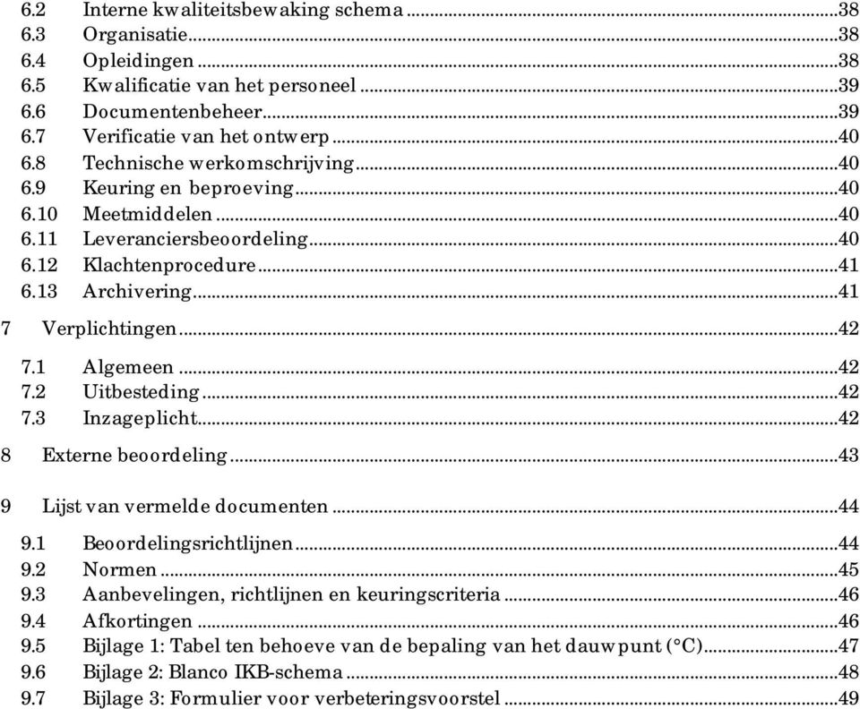 1 Algemeen...42 7.2 Uitbesteding...42 7.3 Inzageplicht...42 8 Externe beoordeling...43 9 Lijst van vermelde documenten...44 9.1 Beoordelingsrichtlijnen...44 9.2 Normen...45 9.