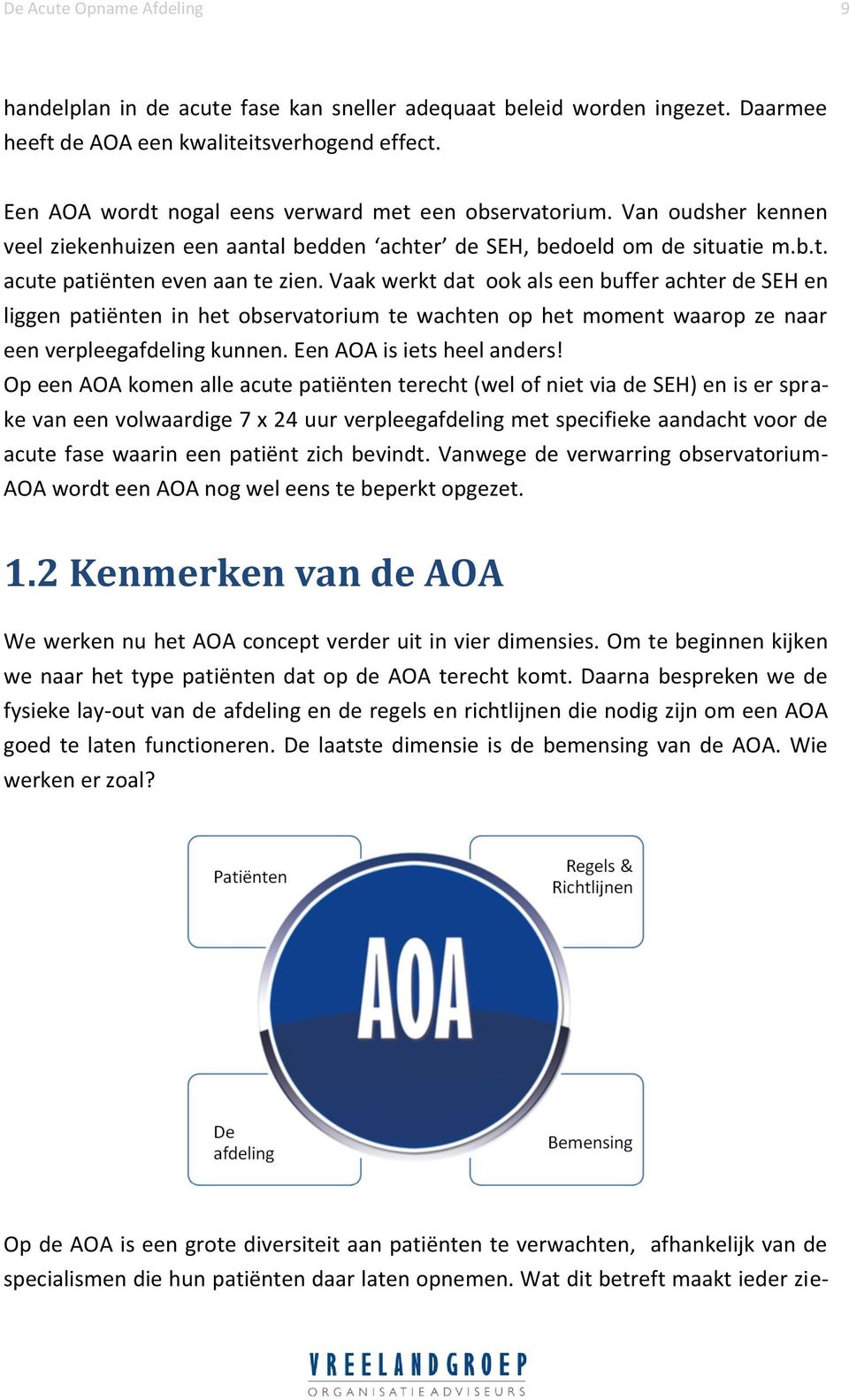 Vaak werkt dat ook als een buffer achter de SEH en liggen patiënten in het observatorium te wachten op het moment waarop ze naar een verpleegafdeling kunnen. Een AOA is iets heel anders!