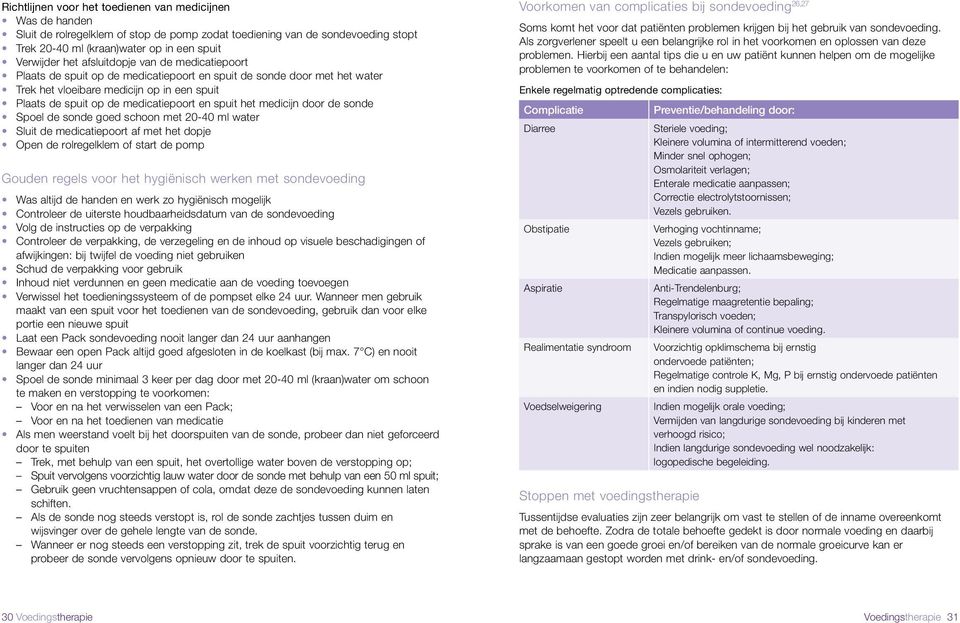 het medicijn door de sonde Spoel de sonde goed schoon met 20-40 ml water Sluit de medicatiepoort af met het dopje Open de rolregelklem of start de pomp Gouden regels voor het hygiënisch werken met