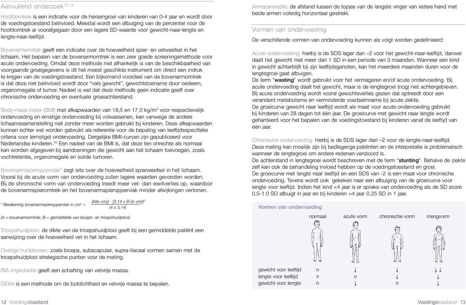 Bovenarmomtrek geeft een indicatie over de hoeveelheid spier- en vetweefsel in het lichaam. Het bepalen van de bovenarmomtrek is een zeer goede screeningsmethode voor acute ondervoeding.