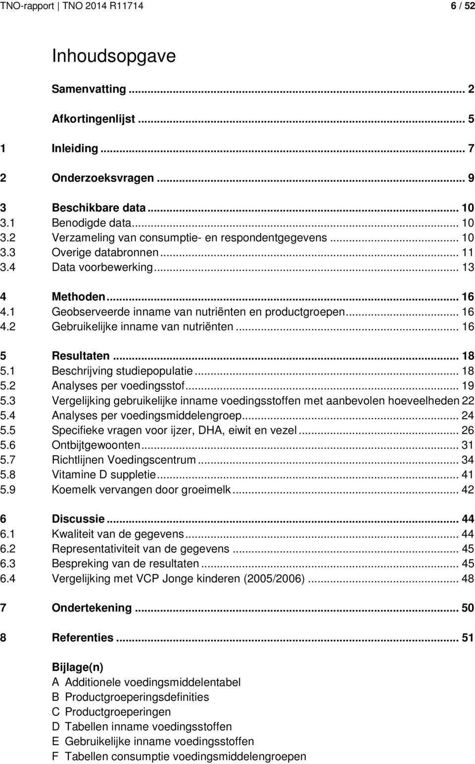 1 Geobserveerde inname van nutriënten en productgroepen... 16 4.2 Gebruikelijke inname van nutriënten... 16 5 Resultaten... 18 5.1 Beschrijving studiepopulatie... 18 5.2 Analyses per voedingsstof.