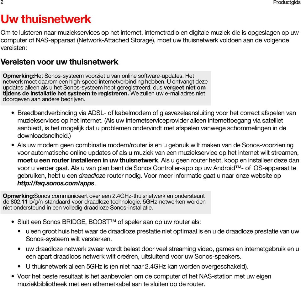 Het netwerk moet daarom een high-speed internetverbinding hebben.