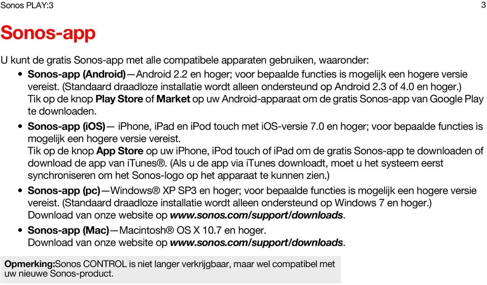 ) Tik op de knop Play Store of Market op uw Android-apparaat om de gratis Sonos-app van Google Play te downloaden. Sonos-app (ios) iphone, ipad en ipod touch met ios-versie 7.