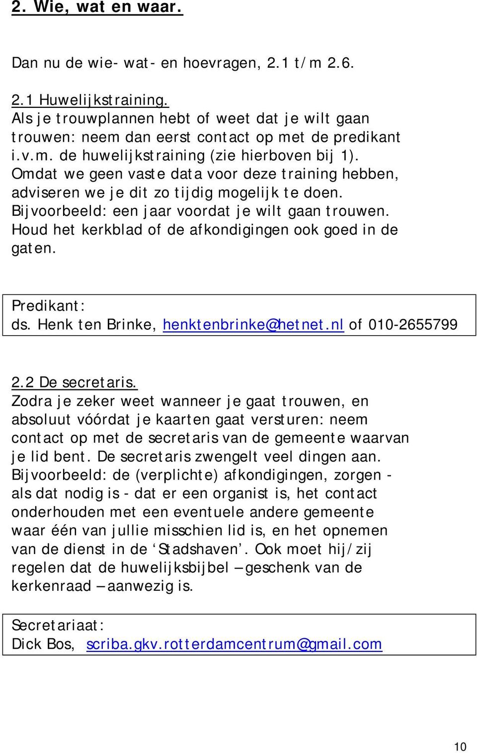 Houd het kerkblad of de afkondigingen ook goed in de gaten. Predikant: ds. Henk ten Brinke, henktenbrinke@hetnet.nl of 010-2655799 2.2 De secretaris.
