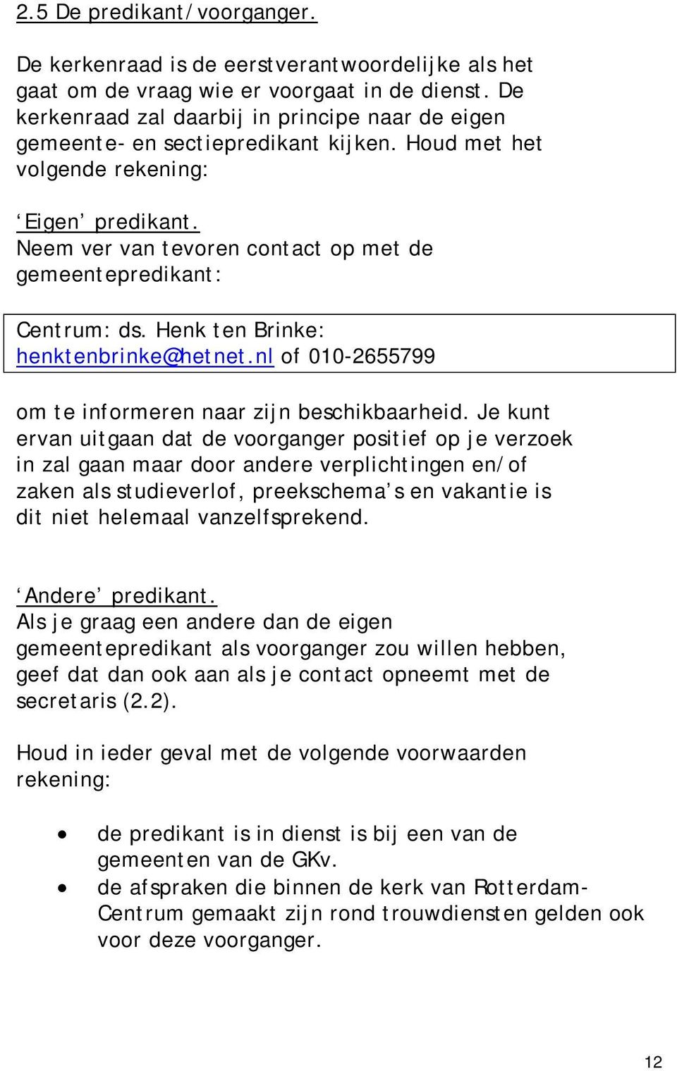 Neem ver van tevoren contact op met de gemeentepredikant: Centrum: ds. Henk ten Brinke: henktenbrinke@hetnet.nl of 010-2655799 om te informeren naar zijn beschikbaarheid.