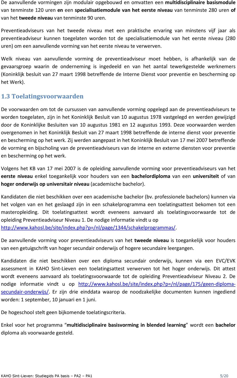 Preventieadviseurs van het tweede niveau met een praktische ervaring van minstens vijf jaar als preventieadviseur kunnen toegelaten worden tot de specialisatiemodule van het eerste niveau (280 uren)